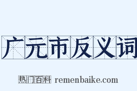 广元市反义词是什么意思的图片